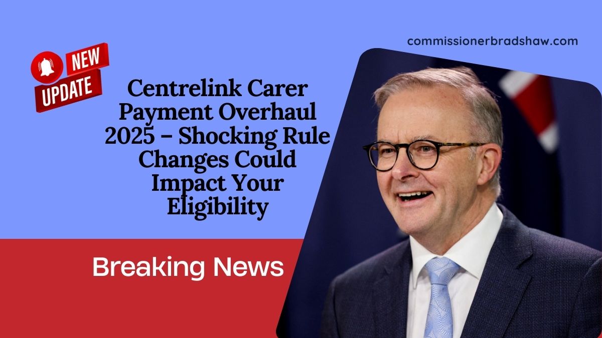 Centrelink Carer Payment Overhaul 2025 – Shocking Rule Changes Could Impact Your Eligibility