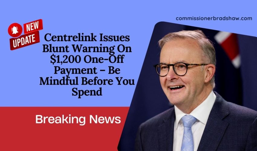 Centrelink Issues Blunt Warning On $1,200 One-Off Payment – Be Mindful Before You Spend