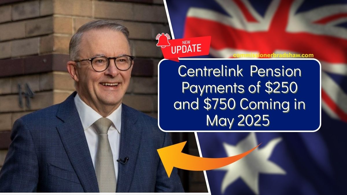 Centrelink Pension Payments of $250 and $750 Coming in May 2025 – Eligibility Criteria and Payment Details Explained