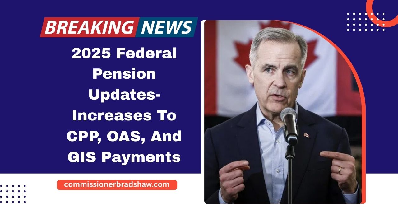 2025 Federal Pension Updates- Increases To CPP, OAS, And GIS Payments