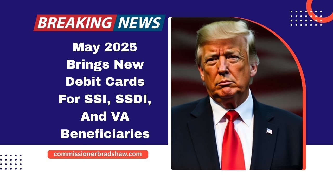 May 2025 Brings New Debit Cards For SSI, SSDI, And VA Beneficiaries- Eligibility, Payment Dates, And Key Updates