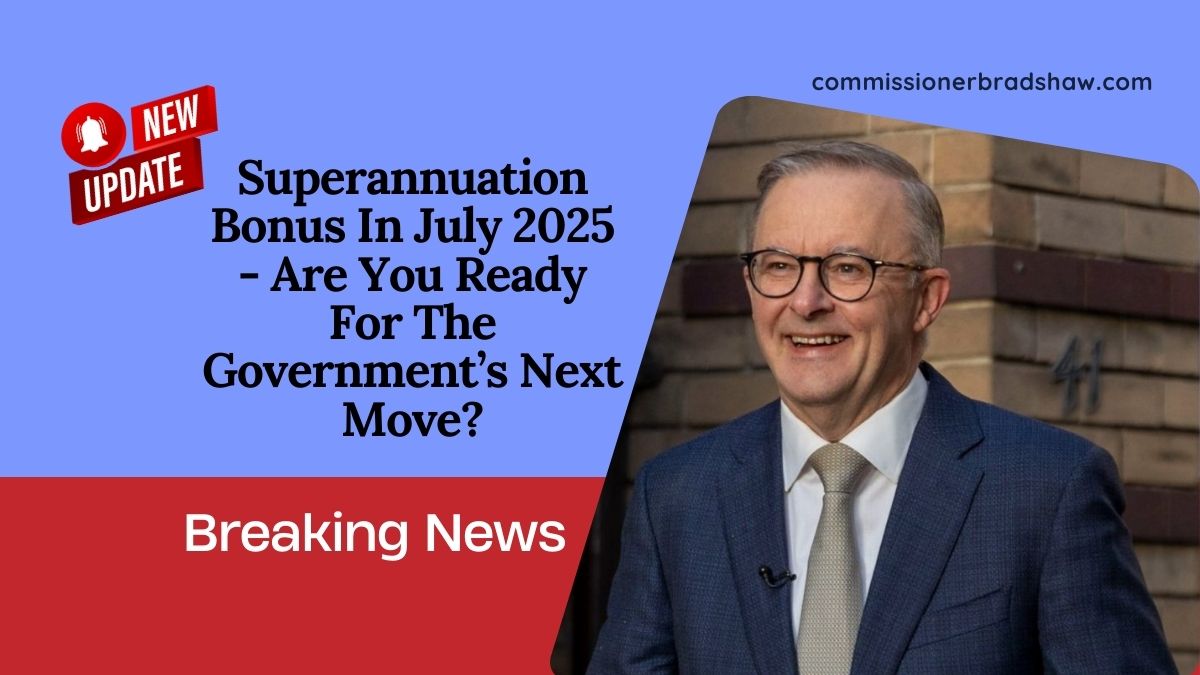 Superannuation Bonus In July 2025 - Are You Ready For The Government’s Next Move?