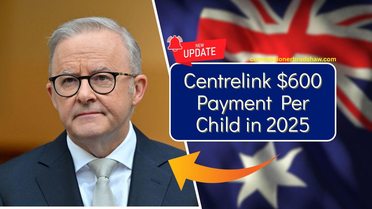Centrelink $600 Payment Per Child in 2025 – Eligibility Criteria and Payment Schedule Revealed