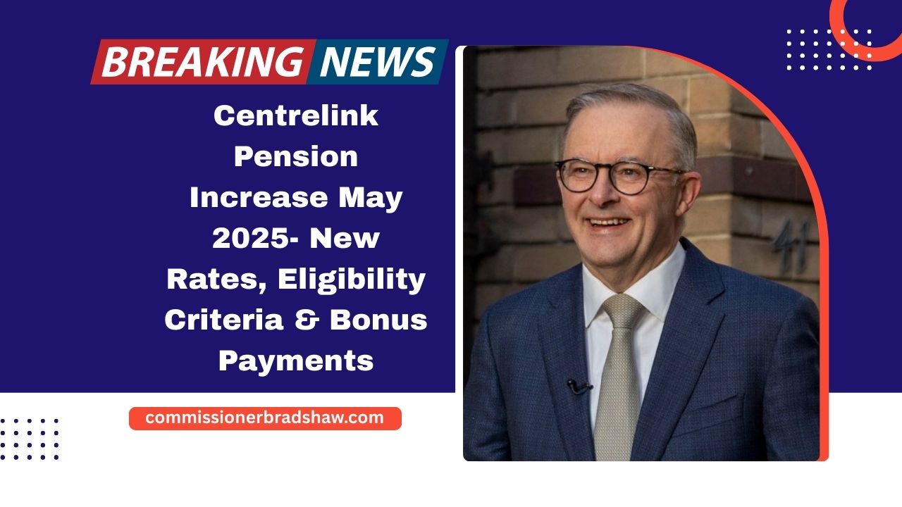 Centrelink Pension Increase May 2025- New Rates, Eligibility Criteria & Bonus Payments