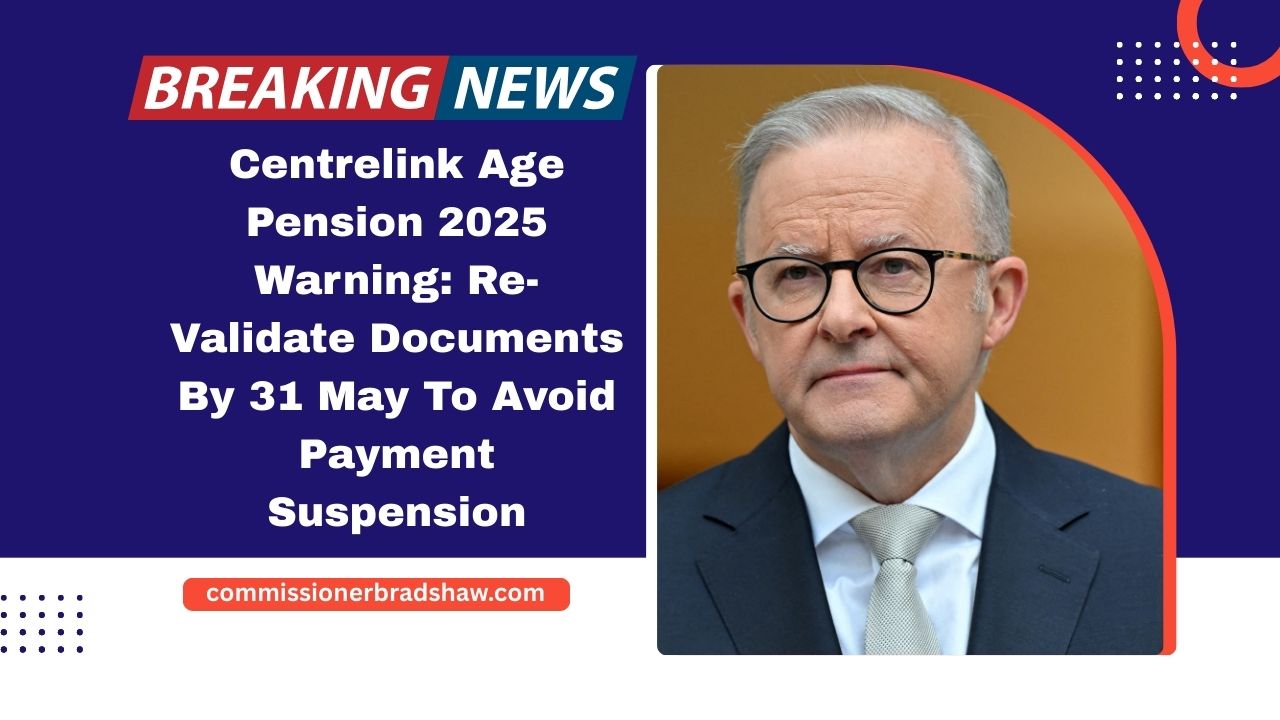Centrelink Age Pension 2025 Warning: Re-Validate Documents By 31 May To Avoid Payment Suspension