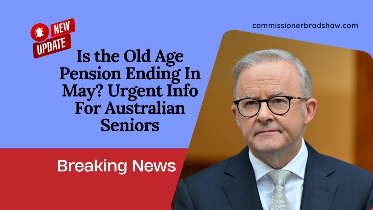 Is the Old Age Pension Ending In May? Urgent Info For Australian Seniors